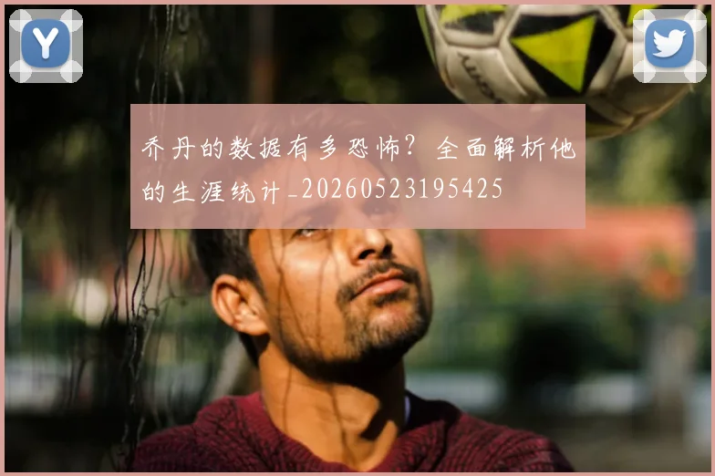 乔丹的数据有多恐怖？全面解析他的生涯统计_20260523195425