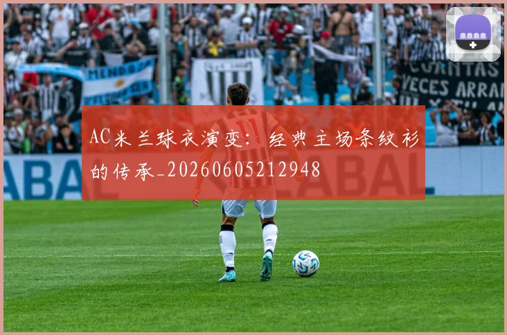 AC米兰球衣演变：经典主场条纹衫的传承_20260605212948