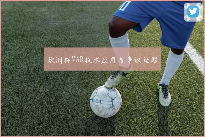 欧洲杯VAR技术应用与争议话题