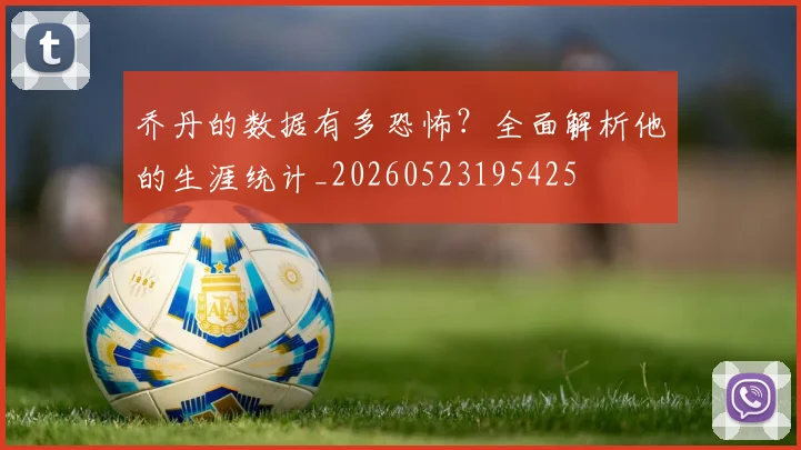 乔丹的数据有多恐怖？全面解析他的生涯统计_20260523195425